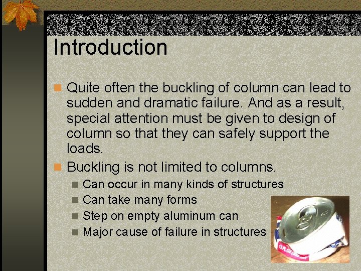 Introduction n Quite often the buckling of column can lead to sudden and dramatic