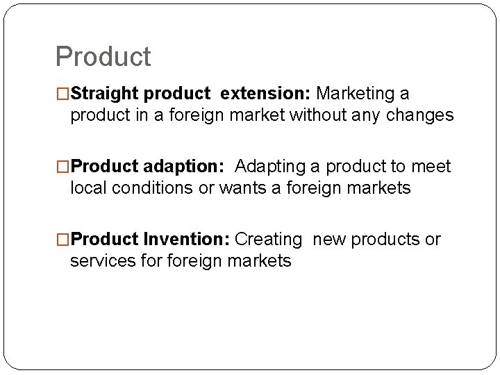 Product �Straight product extension: Marketing a product in a foreign market without any changes