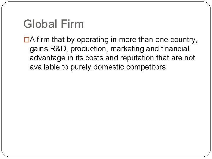 Global Firm �A firm that by operating in more than one country, gains R&D,