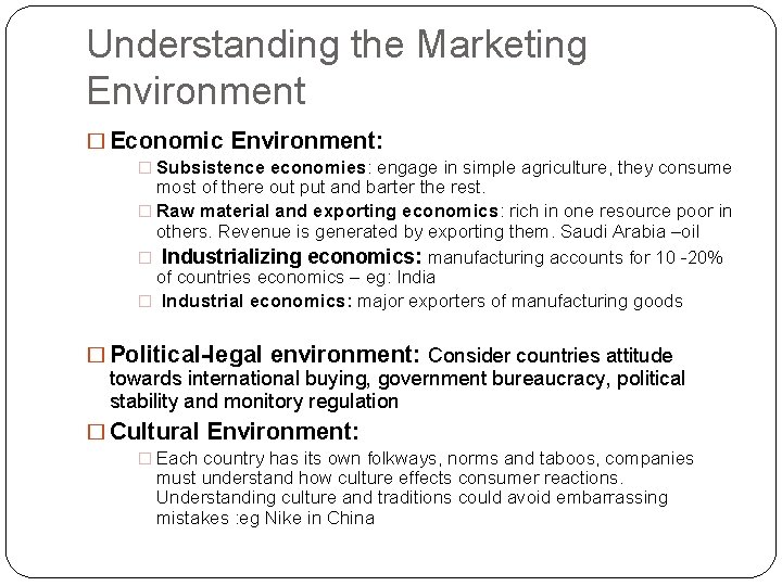 Understanding the Marketing Environment � Economic Environment: � Subsistence economies: engage in simple agriculture,