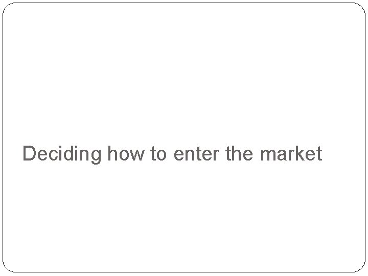 Deciding how to enter the market 