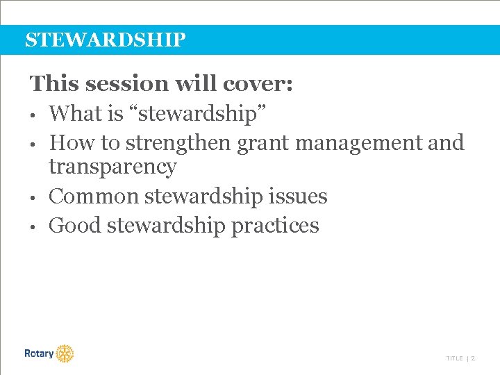 STEWARDSHIP This session will cover: • What is “stewardship” • How to strengthen grant