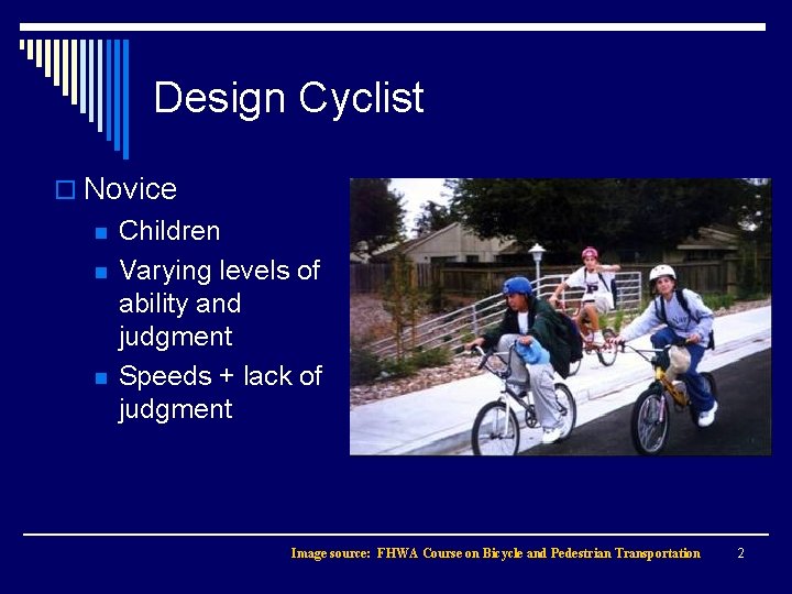 Design Cyclist o Novice n n n Children Varying levels of ability and judgment