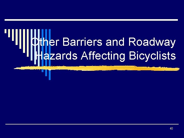Other Barriers and Roadway Hazards Affecting Bicyclists 40 
