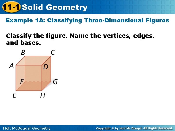 11 -1 Solid Geometry Example 1 A: Classifying Three-Dimensional Figures Classify the figure. Name