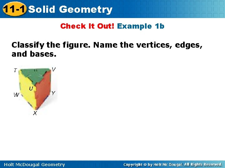 11 -1 Solid Geometry Check It Out! Example 1 b Classify the figure. Name