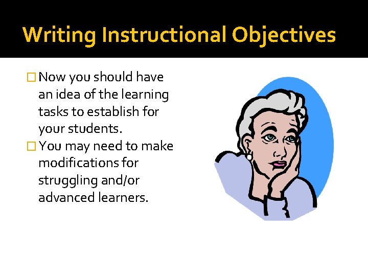 Writing Instructional Objectives � Now you should have an idea of the learning tasks