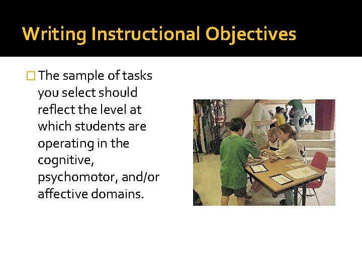 Writing Instructional Objectives � The sample of tasks you select should reflect the level