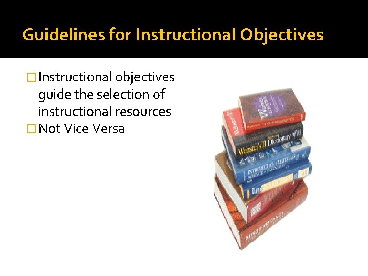 Guidelines for Instructional Objectives � Instructional objectives guide the selection of instructional resources �