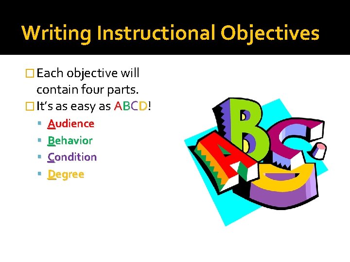 Writing Instructional Objectives � Each objective will contain four parts. � It’s as easy