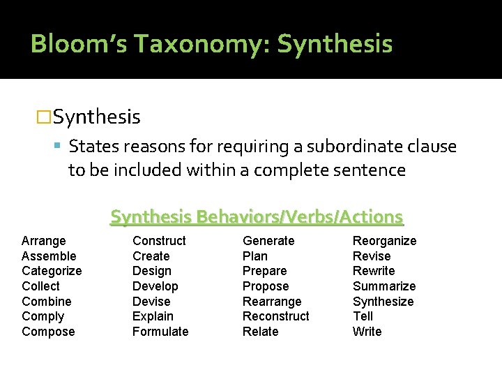 Bloom’s Taxonomy: Synthesis �Synthesis States reasons for requiring a subordinate clause to be included