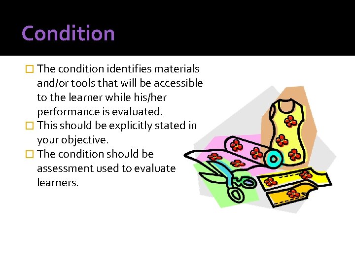 Condition � The condition identifies materials and/or tools that will be accessible to the