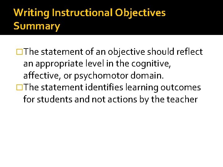 Writing Instructional Objectives Summary �The statement of an objective should reflect an appropriate level