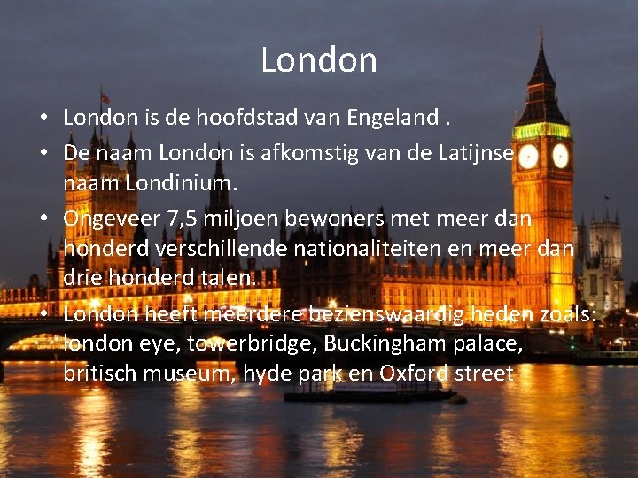 London • London is de hoofdstad van Engeland. • De naam London is afkomstig