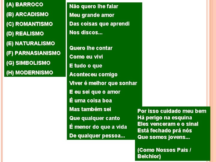 (A) BARROCO Não quero lhe falar (B) ARCADISMO Meu grande amor (C) ROMANTISMO Das