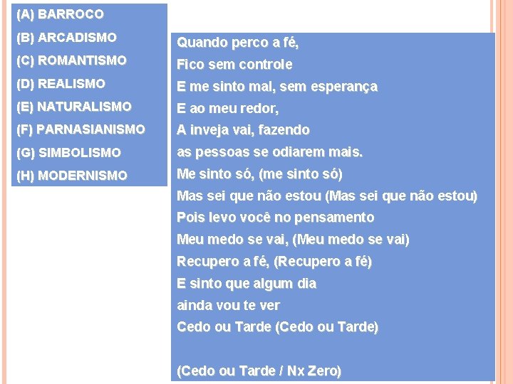 (A) BARROCO (B) ARCADISMO Quando perco a fé, (C) ROMANTISMO Fico sem controle (D)