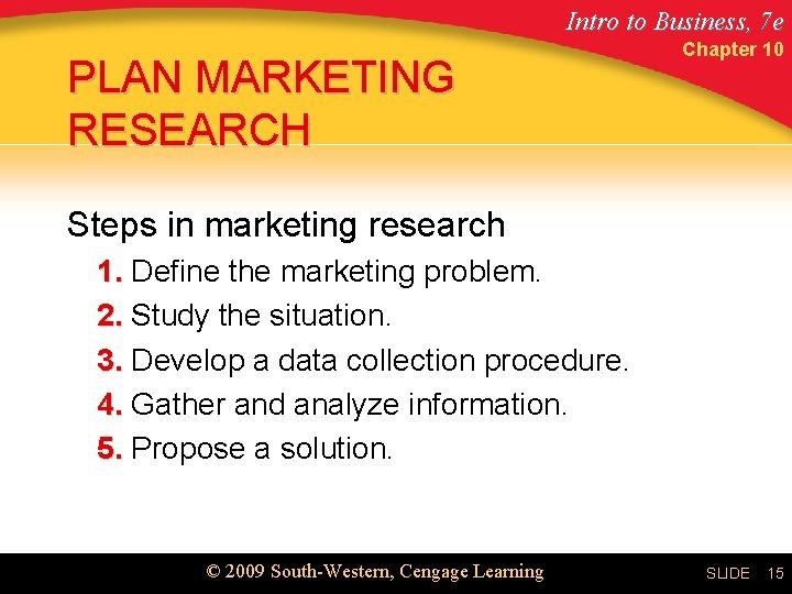 Intro to Business, 7 e PLAN MARKETING RESEARCH Chapter 10 Steps in marketing research