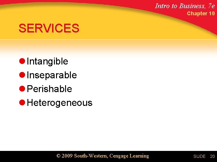 Intro to Business, 7 e Chapter 10 SERVICES l Intangible l Inseparable l Perishable