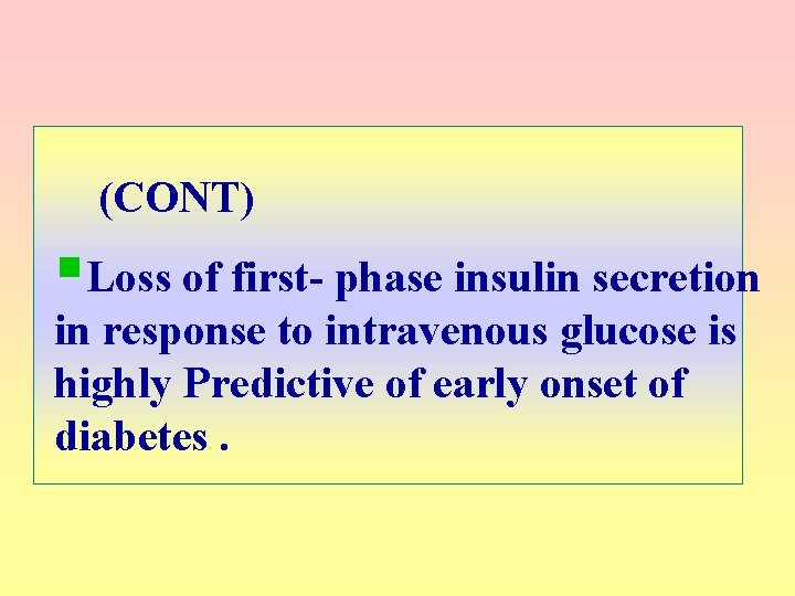 (CONT) §Loss of first- phase insulin secretion in response to intravenous glucose is highly