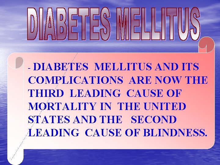 - DIABETES MELLITUS AND ITS COMPLICATIONS ARE NOW THE THIRD LEADING CAUSE OF MORTALITY