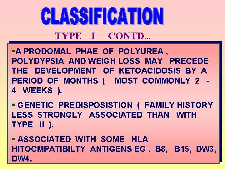 TYPE I CONTD… §A PRODOMAL PHAE OF POLYUREA , POLYDYPSIA AND WEIGH LOSS MAY