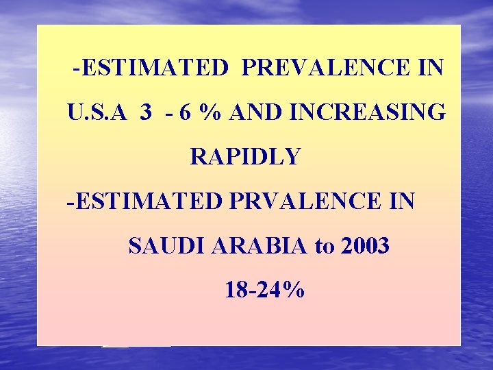 -ESTIMATED PREVALENCE IN U. S. A 3 - 6 % AND INCREASING RAPIDLY -ESTIMATED