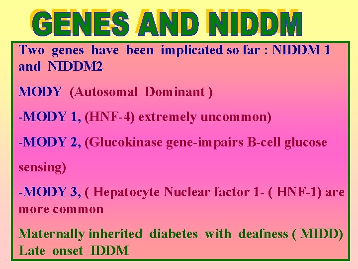 Two genes have been implicated so far : NIDDM 1 and NIDDM 2 MODY