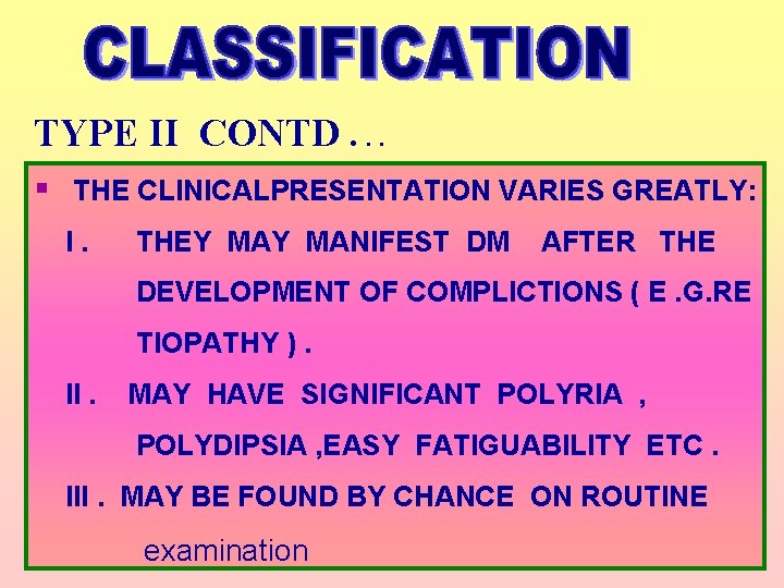 TYPE II CONTD. . . § THE CLINICALPRESENTATION VARIES GREATLY: I. THEY MANIFEST DM