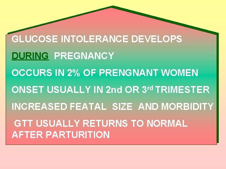 GLUCOSE INTOLERANCE DEVELOPS DURING PREGNANCY OCCURS IN 2% OF PRENGNANT WOMEN ONSET USUALLY IN
