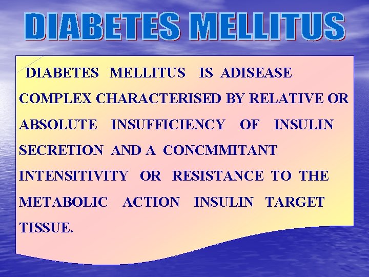 DIABETES MELLITUS IS ADISEASE COMPLEX CHARACTERISED BY RELATIVE OR ABSOLUTE INSUFFICIENCY OF INSULIN SECRETION