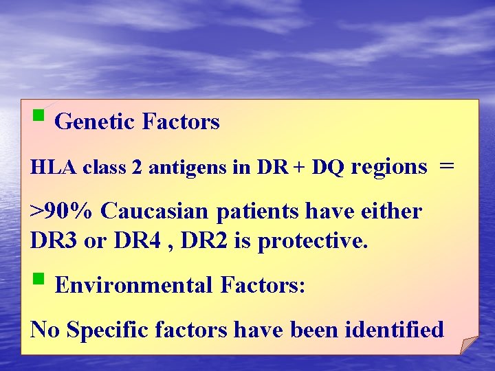 § Genetic Factors HLA class 2 antigens in DR + DQ regions = >90%