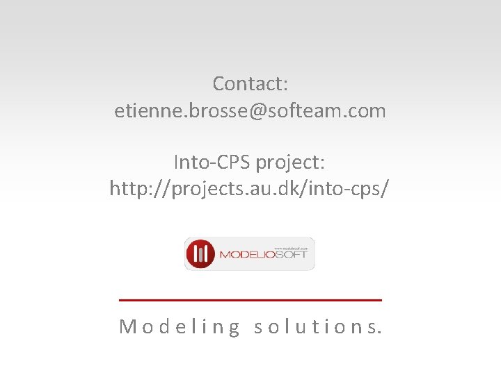 Contact: etienne. brosse@softeam. com Into-CPS project: http: //projects. au. dk/into-cps/ M o d e