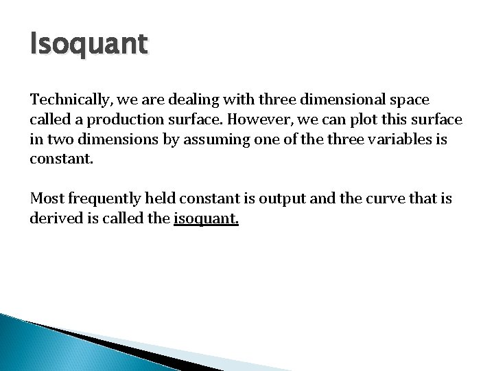 Isoquant Technically, we are dealing with three dimensional space called a production surface. However,