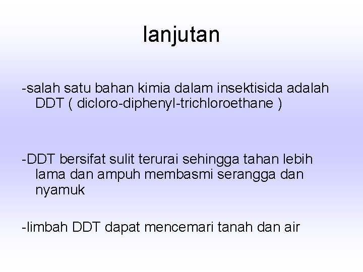 lanjutan -salah satu bahan kimia dalam insektisida adalah DDT ( dicloro-diphenyl-trichloroethane ) -DDT bersifat lanjutan -salah satu bahan kimia dalam insektisida adalah DDT ( dicloro-diphenyl-trichloroethane ) -DDT bersifat