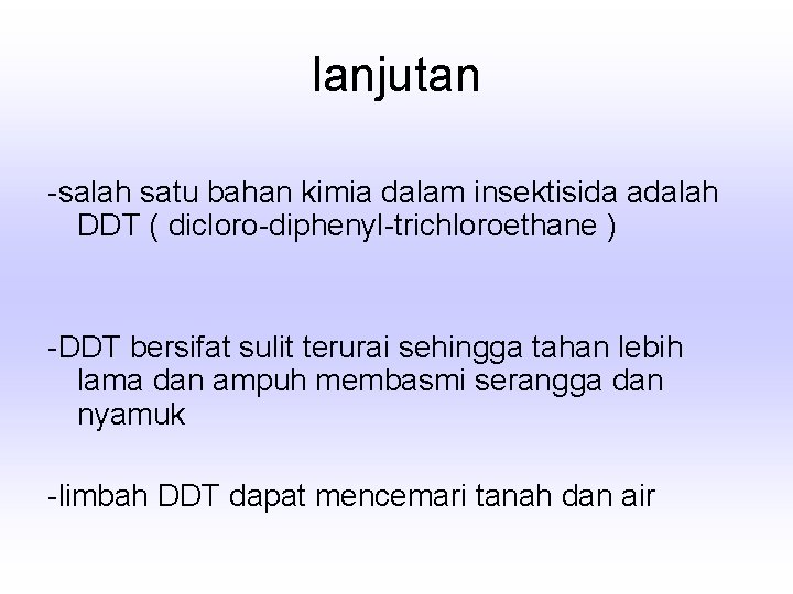 lanjutan -salah satu bahan kimia dalam insektisida adalah DDT ( dicloro-diphenyl-trichloroethane ) -DDT bersifat