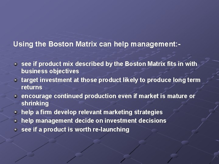 Using the Boston Matrix can help management: see if product mix described by the