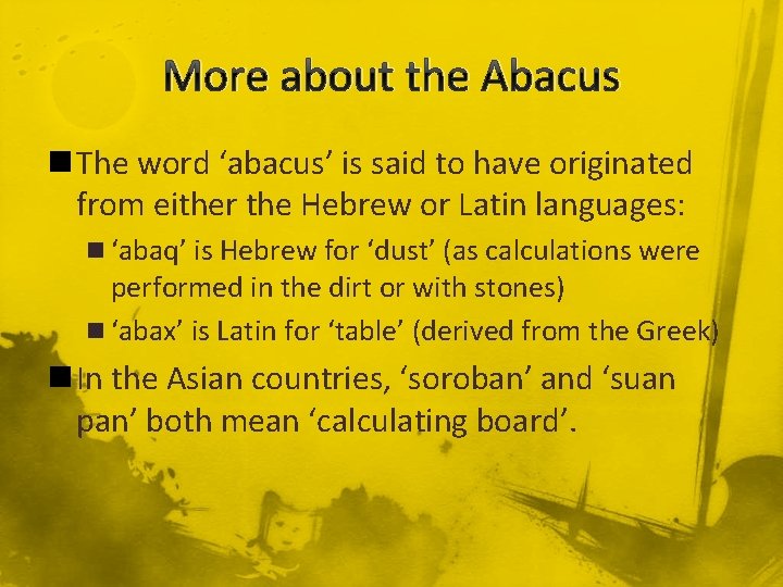 More about the Abacus n The word ‘abacus’ is said to have originated from