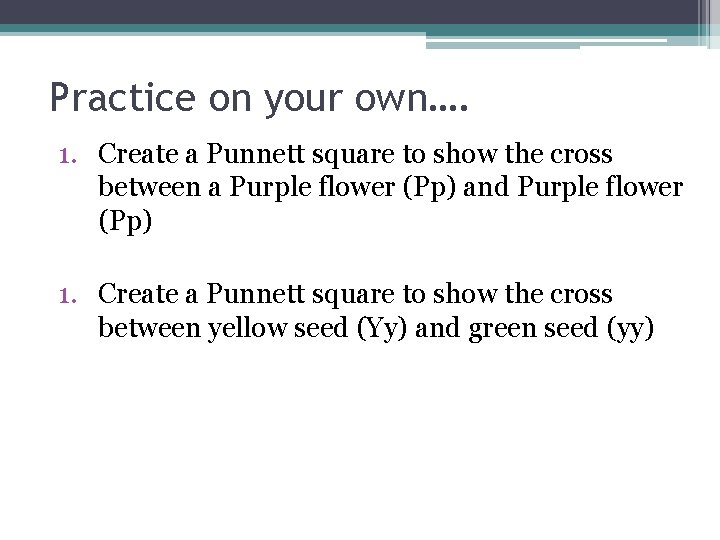 Practice on your own…. 1. Create a Punnett square to show the cross between