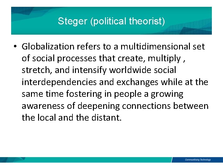 Steger (political theorist) • Globalization refers to a multidimensional set of social processes that