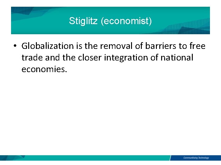 Stiglitz (economist) • Globalization is the removal of barriers to free trade and the