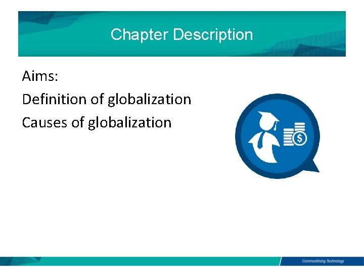 Chapter Description Aims: Definition of globalization Causes of globalization 