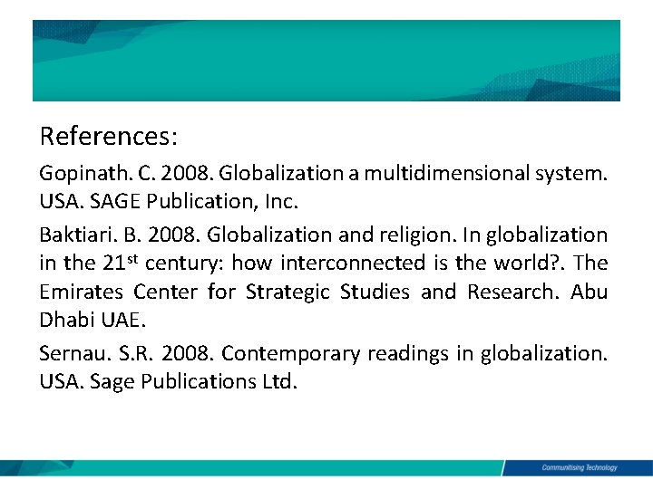 References: Gopinath. C. 2008. Globalization a multidimensional system. USA. SAGE Publication, Inc. Baktiari. B.