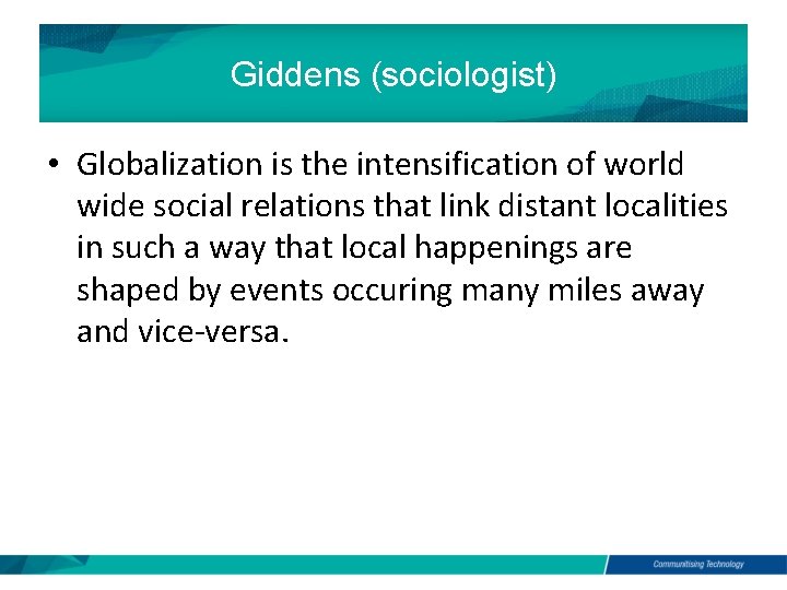 Giddens (sociologist) • Globalization is the intensification of world wide social relations that link