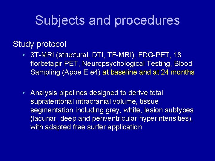 Subjects and procedures Study protocol • 3 T-MRI (structural, DTI, TF-MRI), FDG-PET, 18 florbetapir