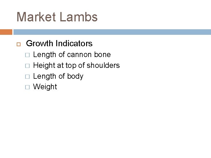Market Lambs Growth Indicators � � Length of cannon bone Height at top of