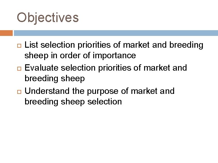 Objectives List selection priorities of market and breeding sheep in order of importance Evaluate