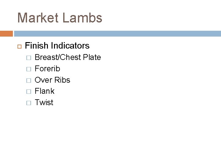 Market Lambs Finish Indicators � � � Breast/Chest Plate Forerib Over Ribs Flank Twist