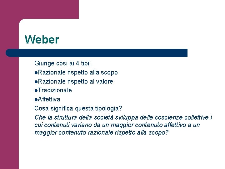 Weber Giunge così ai 4 tipi: l. Razionale rispetto alla scopo l. Razionale rispetto