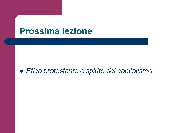 Prossima lezione l Etica protestante e spirito del capitalismo 