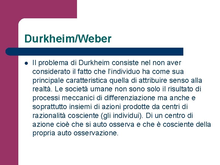 Durkheim/Weber l Il problema di Durkheim consiste nel non aver considerato il fatto che